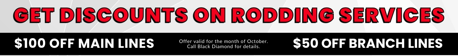 Rodding Service Special - $100 Off Main Lines $50 Off Branch Lines at Black Diamond