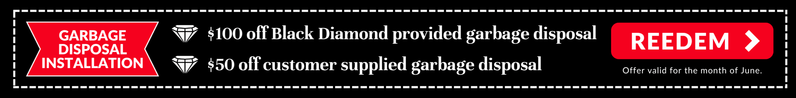 June Garbage Disposal Installation Offers: $100 off all Black Diamond Plumbing & Mechanical provided garbage disposals

$50 off customer supplied garbage disposal installs